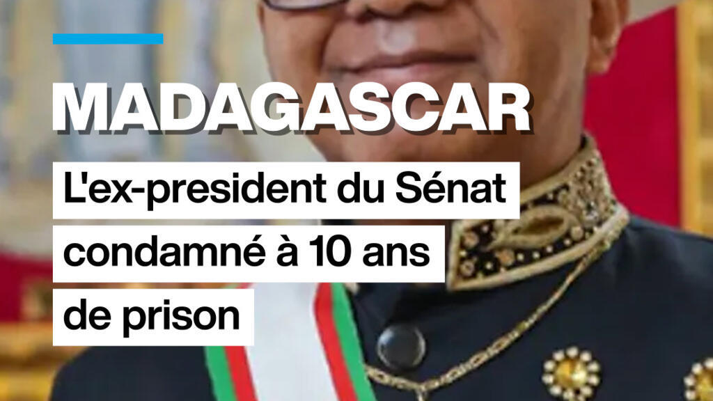 Madagascar : l'ex-président du Sénat condamné à 10 ans de prison