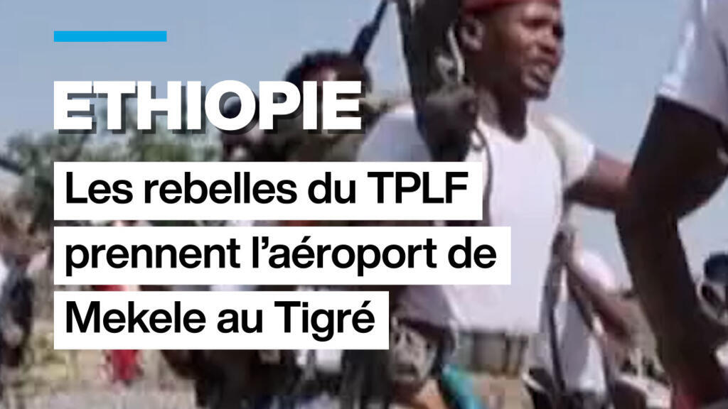 Éthiopie : les rebelles du TPLF prennent l'aéroport de Mekele au Tigré