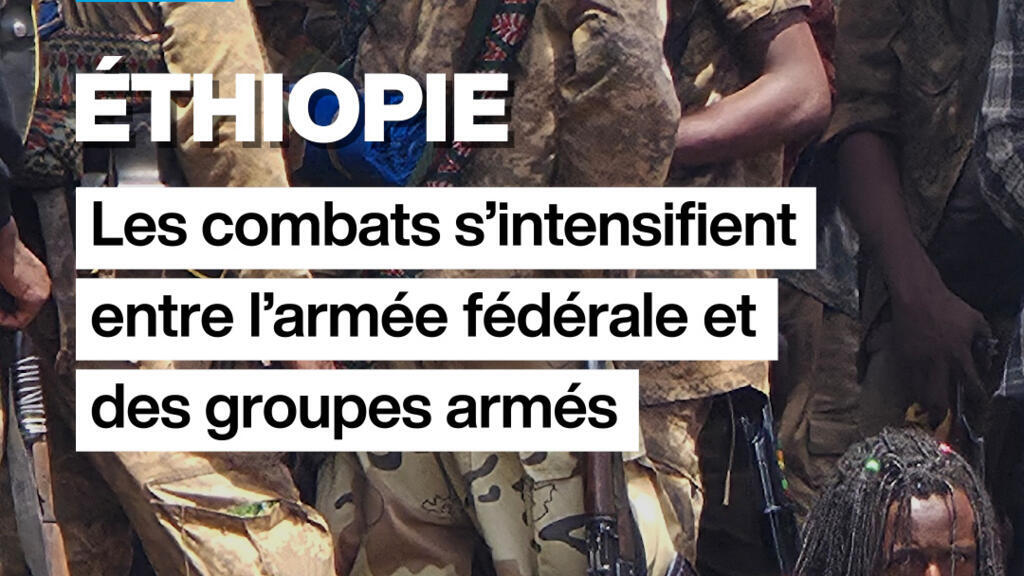 Ethiopie : les combats s’intensifient entre les forces fédérales et des groupes armés